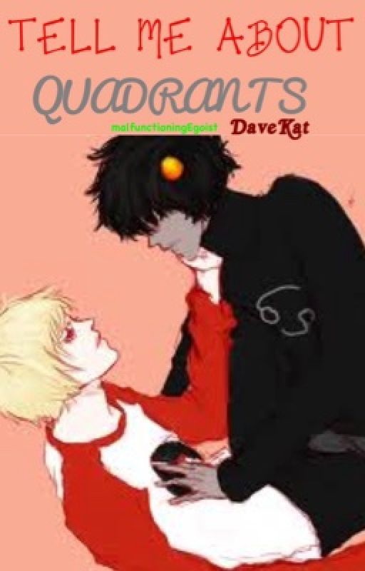 Tell me About Quadrants (DaveKat){EDITING} by malfunctioningEgoist