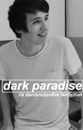 Dark Paradise (a danisnotonfire fanfiction) by applesabsolution