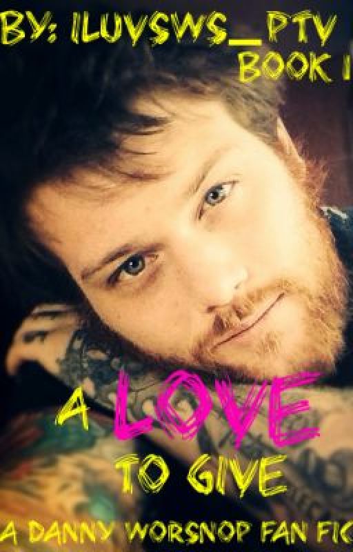 A Love to Give (Danny Worsnop Fan Fic) [Book #1] by iluvsws_ptv