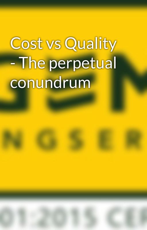 Cost vs Quality - The perpetual conundrum by gemengserv