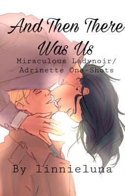 And Then There Was Us - Ladynoir/Adrinette One Shots cover