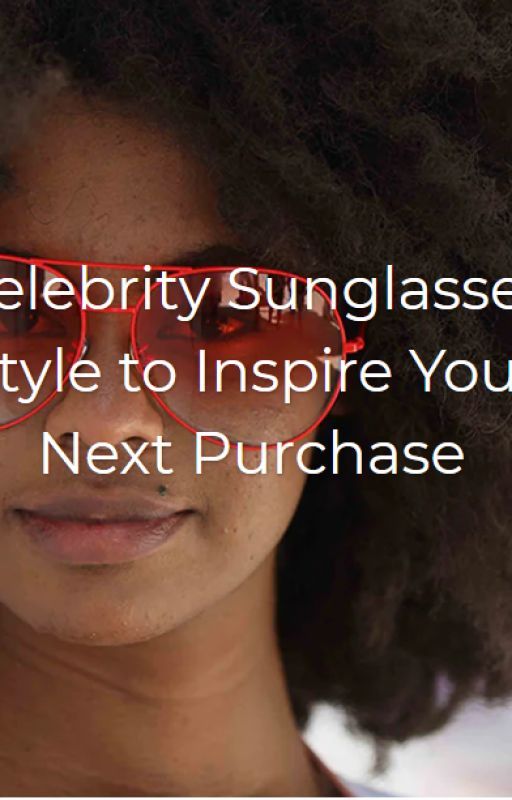 Celebrity Sunglasses Style to Inspire Your Next Purchase by carmensol1