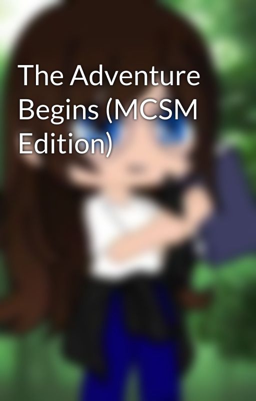 The Adventure Begins (MCSM Edition)  by BethanyMCSM