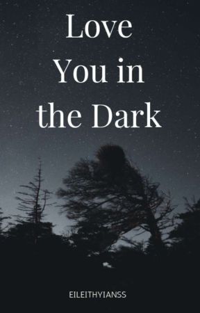 Love You in the Dark (SHS series #3) by Eileithyianss