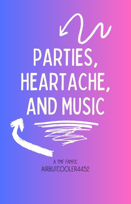 Parties, Heartache, and Music (TMF Fanfic) || Discontinued !! by airbutcooler4452