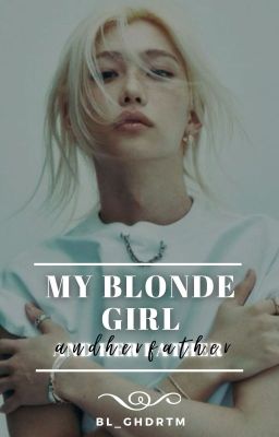 MY BLONDE GIRL ᵃⁿᵈ ʰᵉʳ ᶠᵃᵗʰᵉʳ | HYUNLIX cover