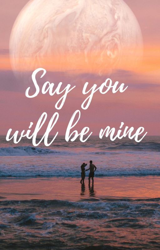 Say You Will Be Mine by DiyaSaha7