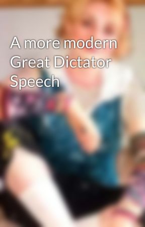 A more modern Great Dictator Speech  by KyliDolittle