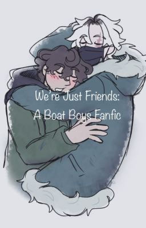 We're Just Friends: A Boat Boys Fanfic by Seth189