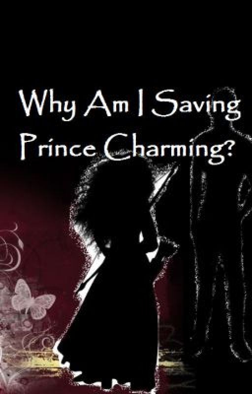 Why Am I Saving Prince Charming by greensnowleopard