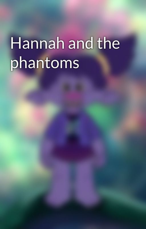 Hannah and the phantoms  by sirenasparklebronytv