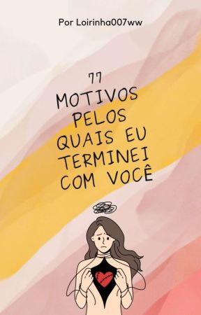 77 motivos pelos quais eu terminei com você (Parte 1) by Loirinha007ww