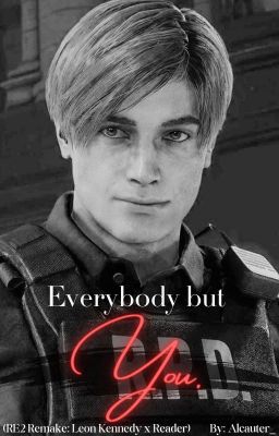 Everybody But You (RE2: Remake Leon Kennedy X Reader) [Reboot Book#1] cover