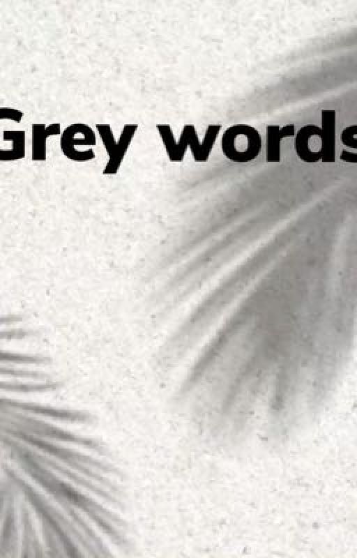 Grey words  by hiiamaperson090909