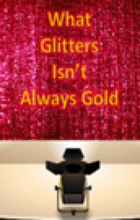 What Glitters Isn't Always Gold by tt_the_bae