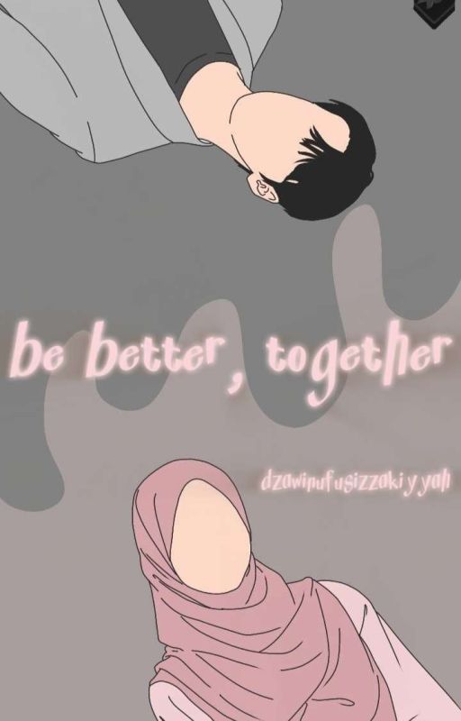 be better, together by Dzawizzakiyyah_