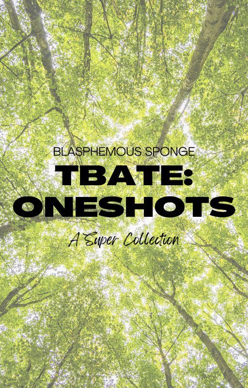 TBATE: Oneshots by BlasphemousSponge67