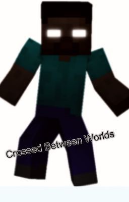 Crossed between worlds- A Minecraft story cover