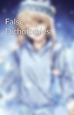 False Dichotomies by opalspring21