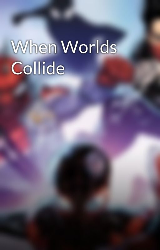 When Worlds Collide by What_If_Universe