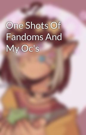 One Shots Of Fandoms And My Oc's  by Sweet-Like-Cherry-14