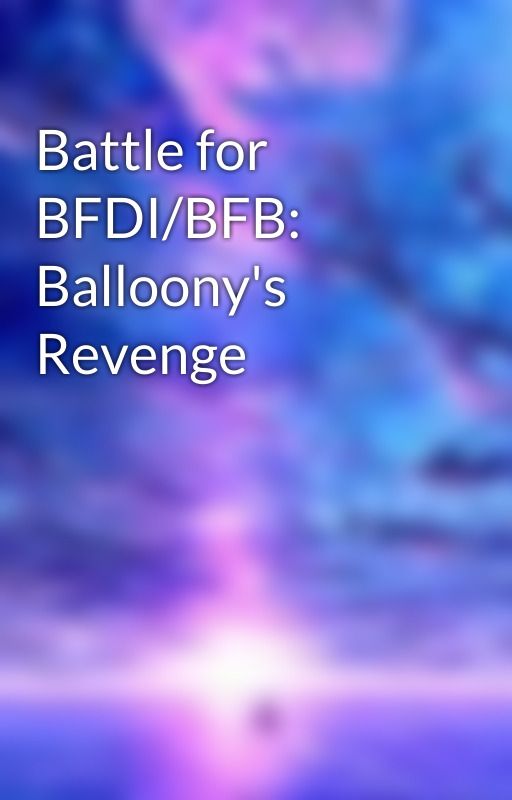 Battle for BFDI/BFB: Balloony's Revenge by FriendlyMopeofBFB