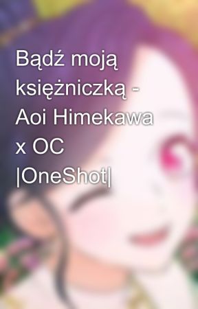 Bądź moją księżniczką - Aoi Himekawa x OC |OneShot| by Korcia03