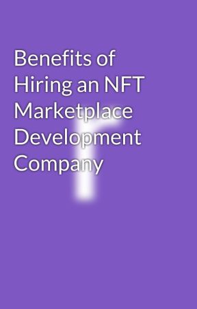 Benefits of Hiring an NFT Marketplace Development Company by robertpeters60bc