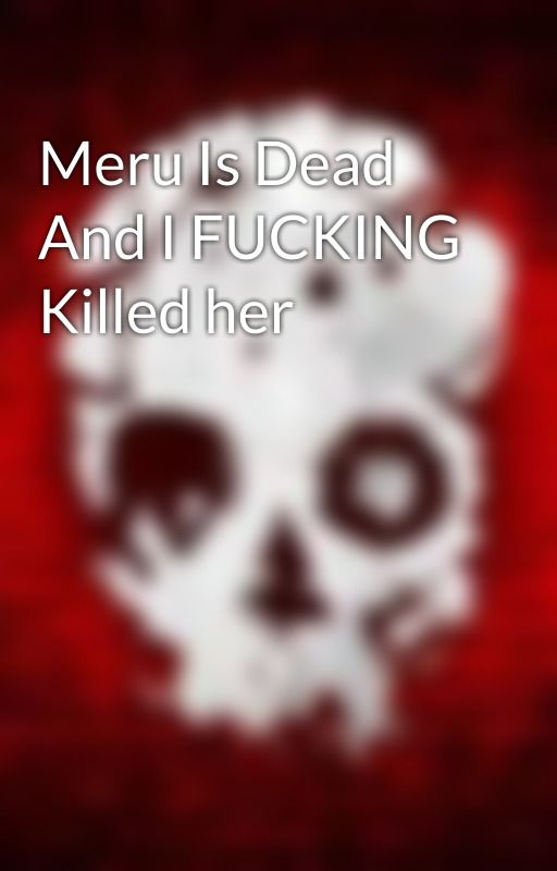 Meru Is Dead And I FUCKING Killed her by Infinitefuzegaming