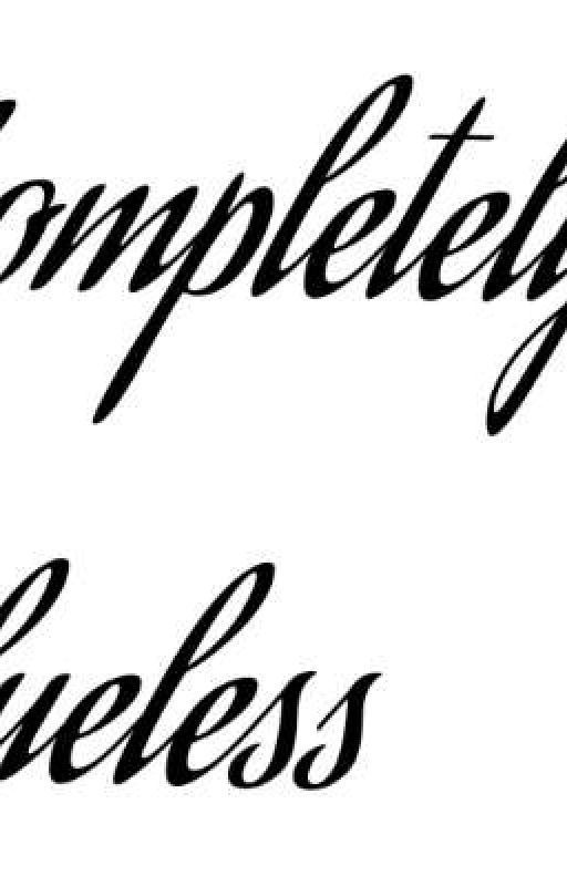 Completely clueless (Complete)  by WriterFrom_Hell