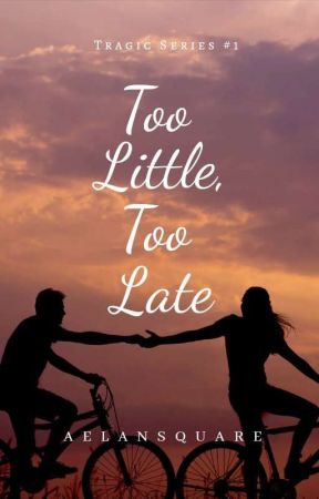 Too little, Too late (Tragic Series #1) by AElanSquare