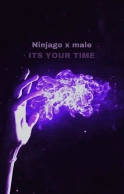 ITS YOUR TIME //ninjago x Male\\ cover