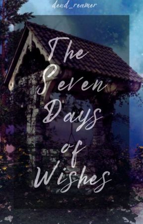 The 7 Days of Wishes by dend_reamer