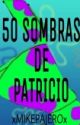 50 Sombras De Patricio. by xDAMSEMPAIx