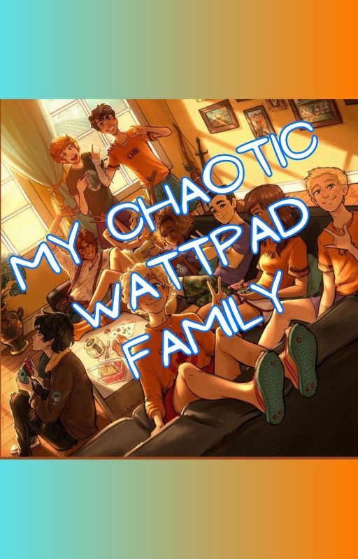 My Chaotic Wattpad Family by ThatChildOfAthena