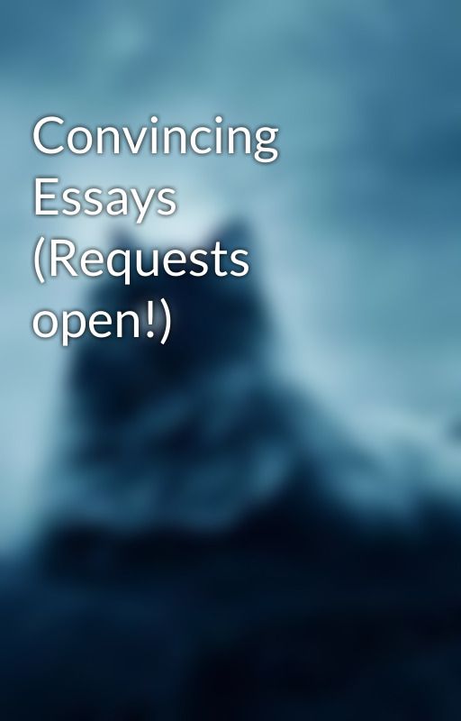 Convincing Essays (Requests open!) by ShipQueen1231