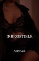 Irresistible by Abby1Gail