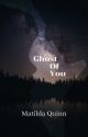 Ghost Of You | Book 2 by MatildaQuinn