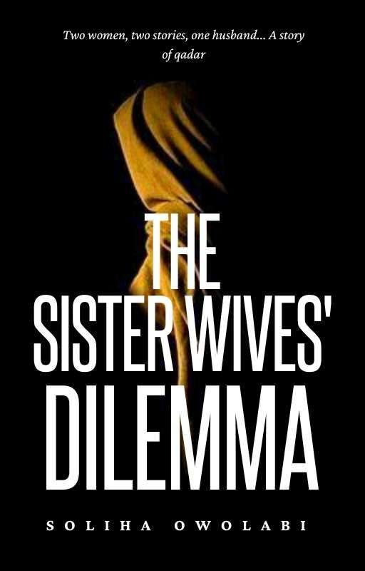 The Sister Wives' Dilemma by solihaxowolabi