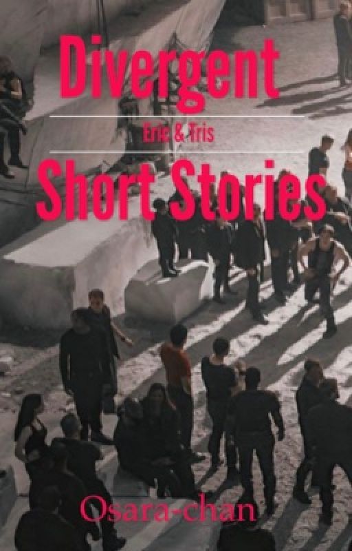 Divergent Short Stories (Eric & Tris Fanfics) by Osara-chan