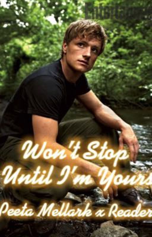 Won't Stop Until I'm Yours (Peeta Mellark X Reader) by SlaySparklesQueen