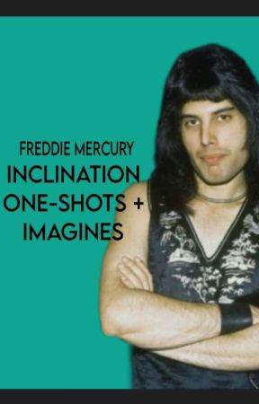 Inclination | One-Shots   Imagines | Freddie Bulsara by FreddiesCassetCase