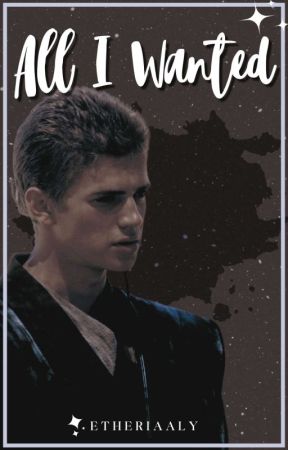 All I Wanted | Anakin Skywalker x Reader by etheriaaly