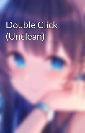 Double Click (Unclean) by -_-Annabeth-Chase-_-