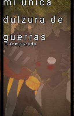 •{mi unica dulzura de guerras}• [°segunda temporada°] cover