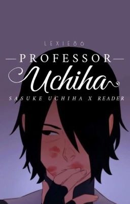 Professor Uchiha (Sasuke UchihaxReader) Book 1 cover