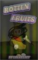 Rotten Fruits {A SWBG Fanfic} by Lolkelseyk