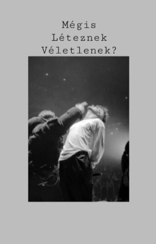 Mégis Léteznek Véletlenek? by Ijustwanttowrite_