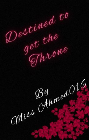 DESTINED TO GET THE THRONE by MissAhmed016