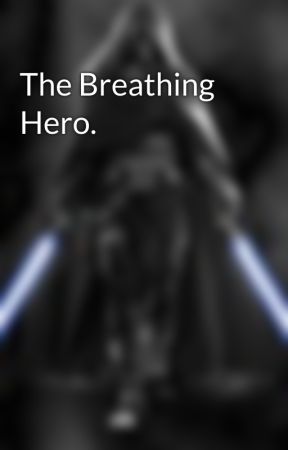 The Breathing Hero. by CloneCaptainBriggs